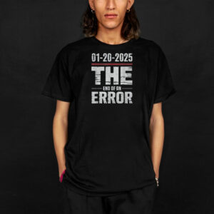 End of an Error Tee January 20 2025 Inauguration Trump T-Shirt